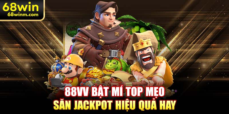 88VV bật mí top mẹo săn jackpot hiệu quả hay