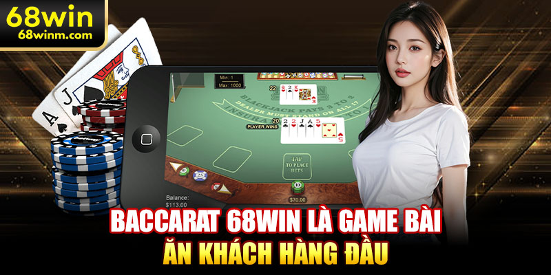 Baccarat 68WIN là game bài ăn khách hàng đầu