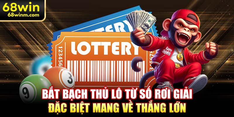 Bắt bạch thủ lô từ số rơi giải đặc biệt mang về thắng lớn