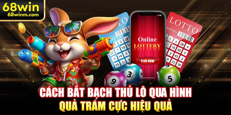 Cách bắt bạch thủ lô qua hình quả trám cực hiệu quả