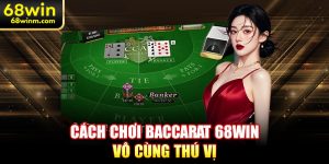 Cách chơi baccarat 68WIN vô cùng thú vị