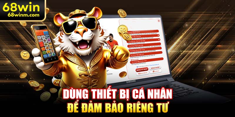 Dùng thiết bị cá nhân để đảm bảo riêng tư