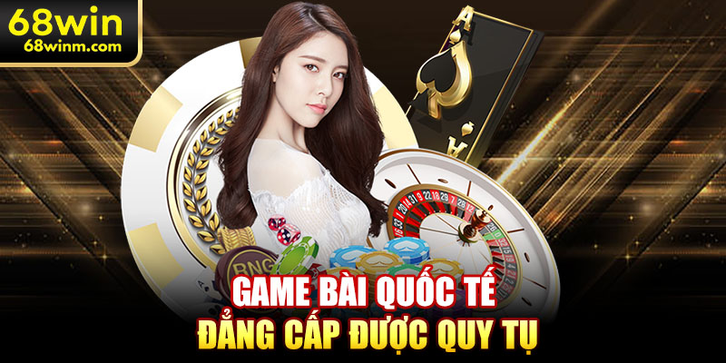 Game bài quốc tế đẳng cấp được quy tụ