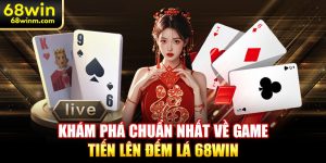 Khám phá chuẩn nhất về game tiến lên đếm lá 68Win