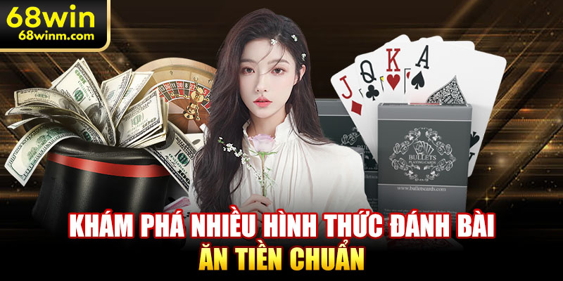 Khám phá nhiều hình thức đánh bài ăn tiền chuẩn