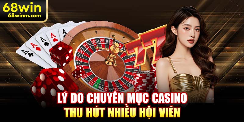 Lý do chuyên mục Casino thu hút nhiều hội viên