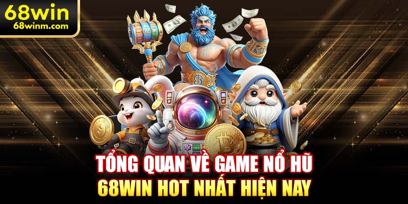 Tổng quan về game nổ hũ 68WIN hot nhất hiện nay