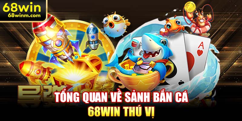 Tổng quan về sảnh bắn cá 68WIN thú vị