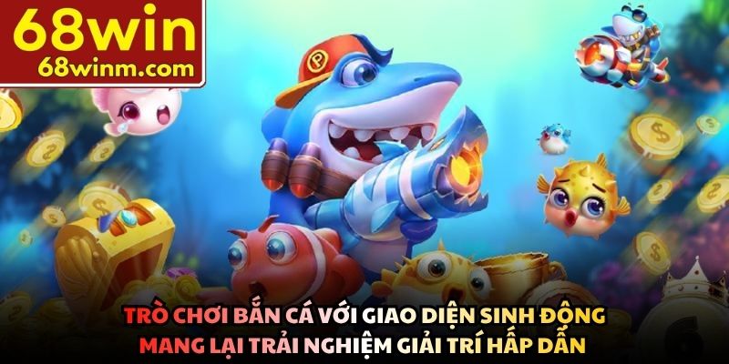 Trò chơi bắn cá với giao diện sinh động mang lại trải nghiệm giải trí hấp dẫn 