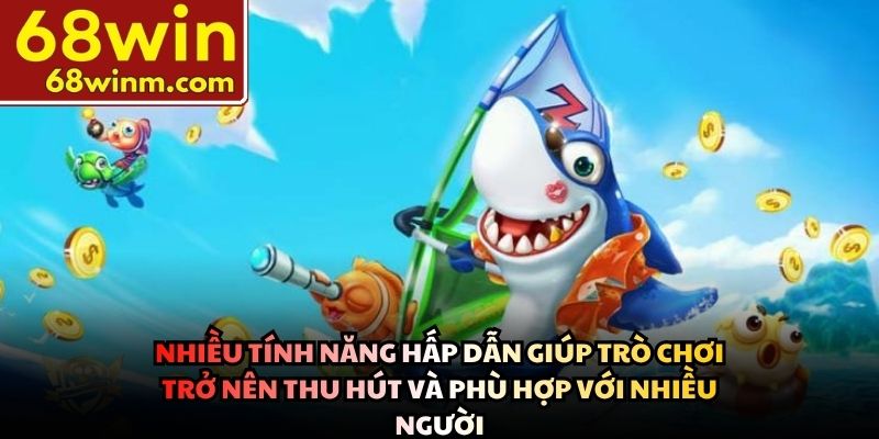 Nhiều tính năng hấp dẫn giúp trò chơi trở nên thu hút và phù hợp với nhiều người