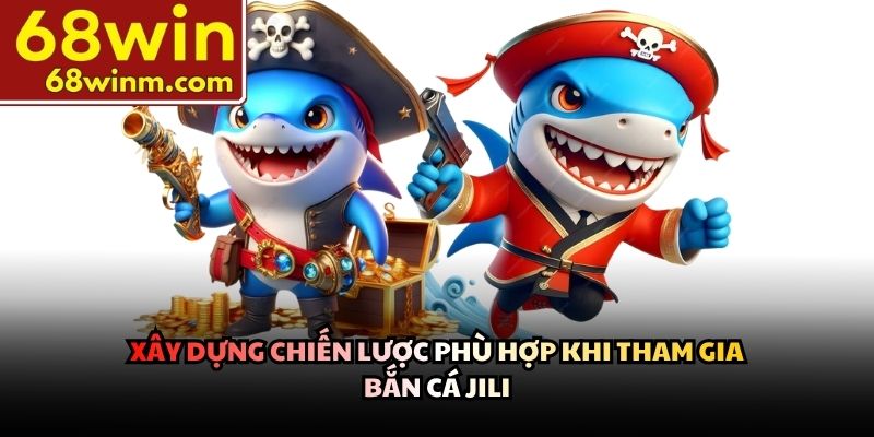 Xây dựng chiến lược phù hợp khi tham gia Bắn cá JILI
