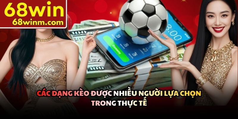 Các dạng kèo được nhiều người lựa chọn trong thực tế