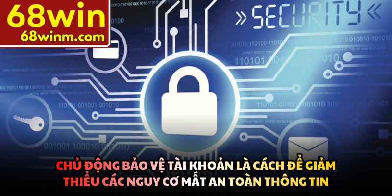 Chủ động bảo vệ tài khoản là cách để giảm thiểu các nguy cơ mất an toàn thông tin