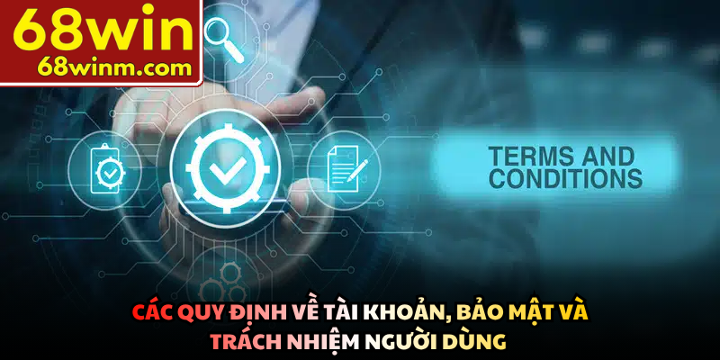 Các quy định về tài khoản, bảo mật và trách nhiệm người dùng 