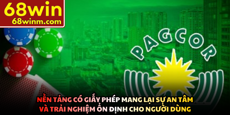Nền tảng có giấy phép mang lại sự an tâm và trải nghiệm ổn định cho người dùng