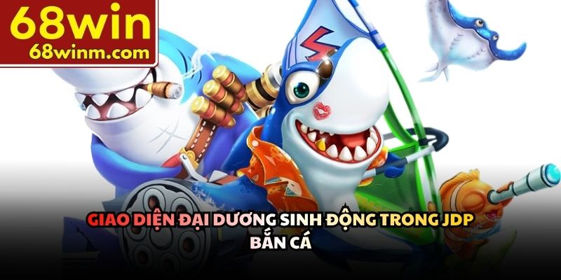 Giao diện đại dương sinh động trong JDP Bắn Cá