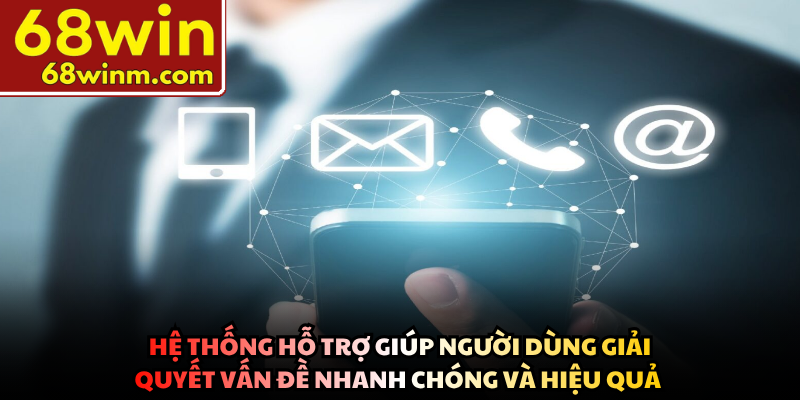 Hệ thống hỗ trợ giúp người dùng giải quyết vấn đề nhanh chóng và hiệu quả