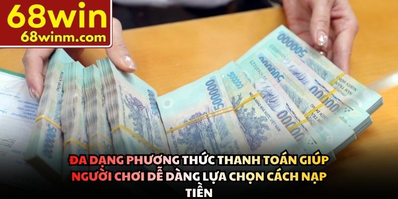 Đa dạng phương thức thanh toán giúp người chơi dễ dàng lựa chọn cách nạp tiền