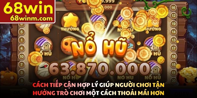 Cách tiếp cận hợp lý giúp người chơi tận hưởng trò chơi một cách thoải mái hơn