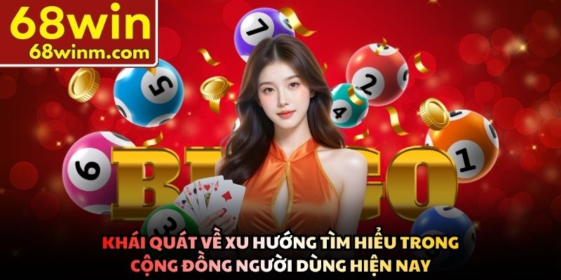 Khái quát về xu hướng tìm hiểu trong cộng đồng người dùng hiện nay