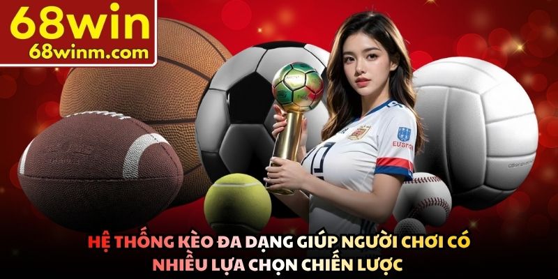 Hệ thống kèo đa dạng giúp người chơi có nhiều lựa chọn chiến lược 